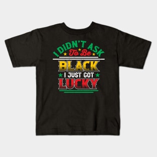 I didn't ask to be black i just got lucky, Black History Month Kids T-Shirt